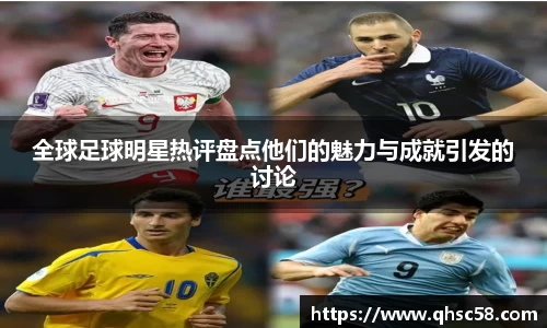 全球足球明星热评盘点他们的魅力与成就引发的讨论