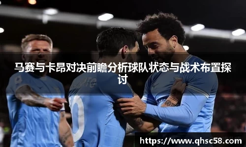 马赛与卡昂对决前瞻分析球队状态与战术布置探讨